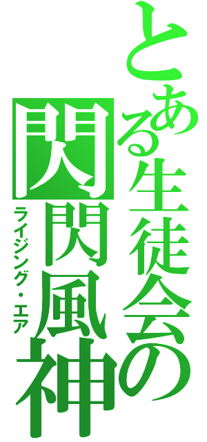 とある生徒会の閃閃風神（ライジング・エア）