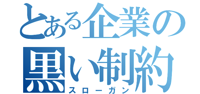 とある企業の黒い制約（スローガン）