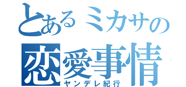 とあるミカサの恋愛事情（ヤンデレ紀行）