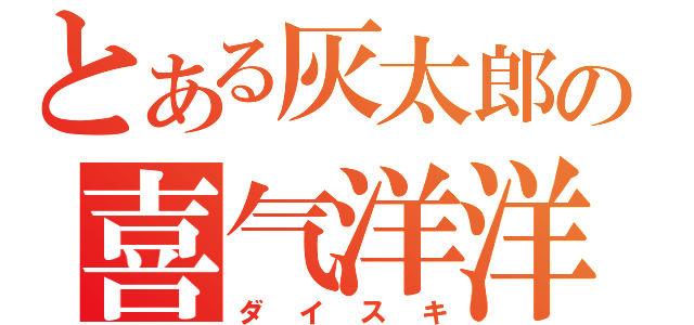 とある灰太郎の喜气洋洋（ダイスキ）