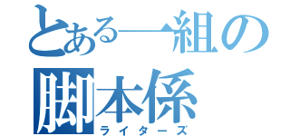 とある一組の脚本係（ライターズ）