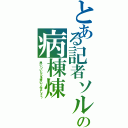 とある記者ソルの病棟煉（思いついたらを書いてみましょう）