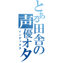 とある田舎の声優オタ（インデックス）