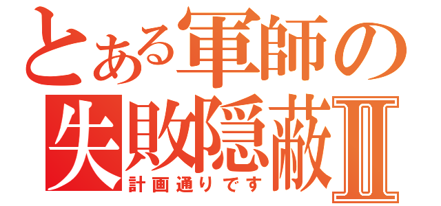 とある軍師の失敗隠蔽Ⅱ（計画通りです）