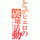 とあるピエロの破壊活動（ランランルー♪）