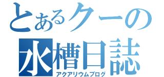 とあるクーの水槽日誌（アクアリウムブログ）