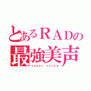 とあるＲＡＤの最強美声（ｓｕｐｅｒ ｖｏｉｓｅ）