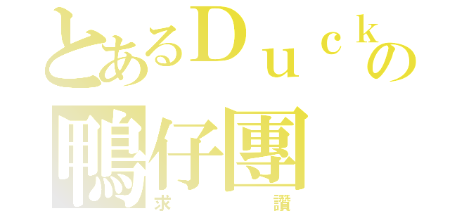 とあるＤｕｃｋｄｕｃｋの鴨仔團（求讚）