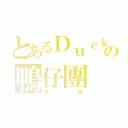 とあるＤｕｃｋｄｕｃｋの鴨仔團（求讚）