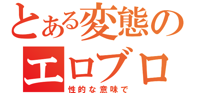 とある変態のエロブログ（性的な意味で）