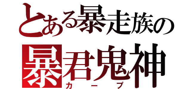 とある暴走族の暴君鬼神修羅（カープ）