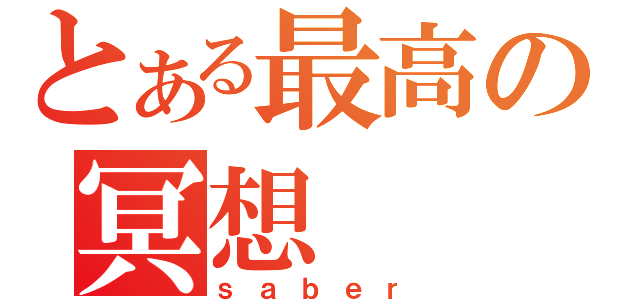 とある最高の冥想（ｓａｂｅｒ）