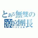 とある無雙の涼宮團長（ハカヒ主義）