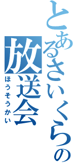 とあるさいくらの放送会（ほうそうかい）