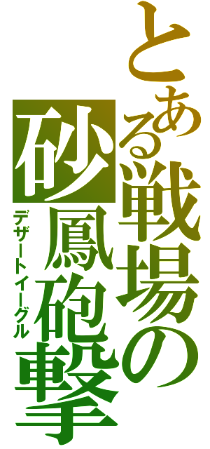 とある戦場の砂鳳砲撃Ⅱ（デザートイーグル）