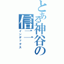 とある神谷の信二（インデックス）