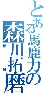 とある馬鹿力の森川拓磨（悪魔）