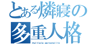 とある燐寢の多重人格（ｍｕｌｔｉｐｌｅ ｐｅｒｓｏｎａｌｉｔｙ）