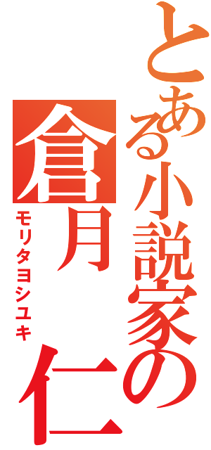 とある小説家の倉月 仁（モリタヨシユキ）