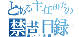 とある主任研究員のの禁書目録（ヨハネ通信）