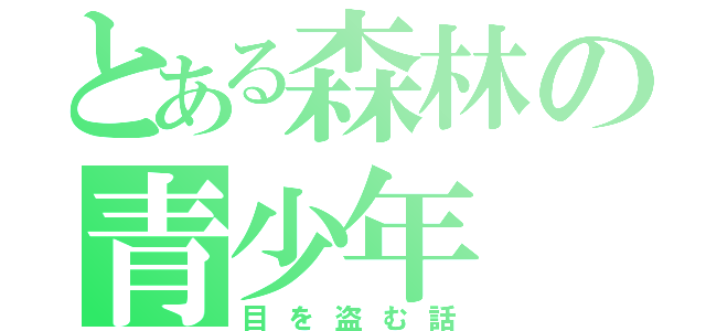 とある森林の青少年（目を盗む話）