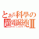 とある科學の超電磁炮Ⅱ（ＲＡＩＬＧＵＮ）