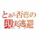 とある否芭の現実逃避（２次元）