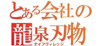 とある会社の龍泉刃物（ナイフヴィレッジ）