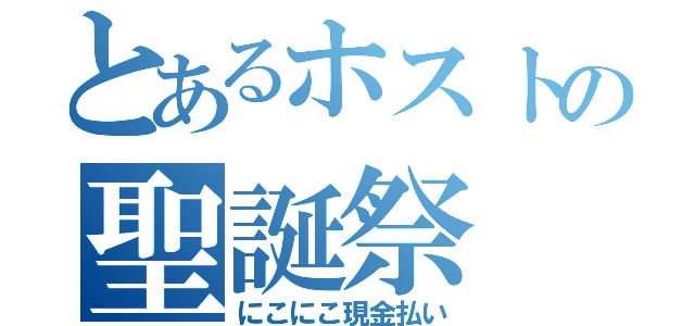 とあるホストの聖誕祭（にこにこ現金払い）