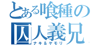 とある喰種の囚人義兄弟（ナキ＆ヤモリ）