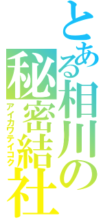 とある相川の秘密結社（アイカワテイコク）