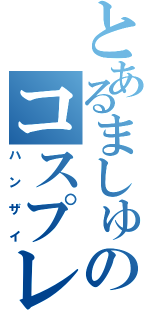 とあるましゅのコスプレ（ハンザイ）