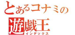 とあるコナミの遊戯王（インデックス）