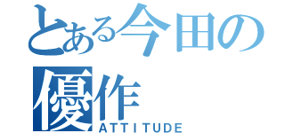 とある今田の優作（ＡＴＴＩＴＵＤＥ）