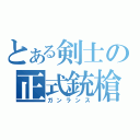 とある剣士の正式銃槍（ガンランス）