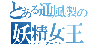 とある通風製の妖精女王（ティ・ターニャ）