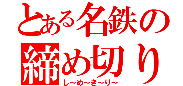 とある名鉄の締め切り（し～め～き～り～）