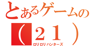 とあるゲームの（２１）（ロリロリハンターズ）