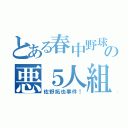 とある春中野球部の悪５人組（佐野拓也事件！）