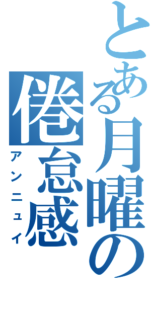 とある月曜の倦怠感（アンニュイ）