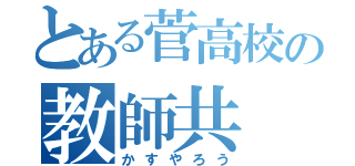 とある菅高校の教師共（かすやろう）