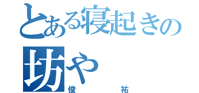 とある寝起きの坊や（俊祐）