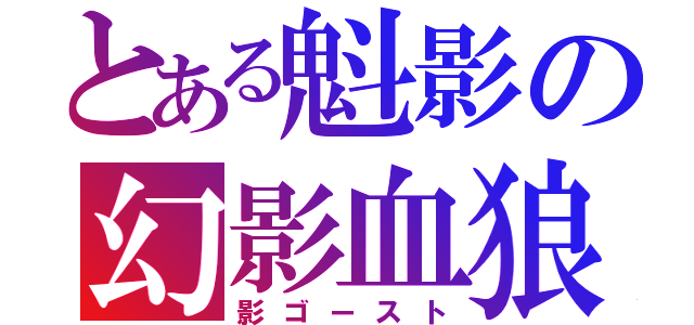 とある魁影の幻影血狼（影ゴースト）