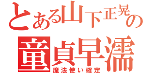 とある山下正晃の童貞早濡（魔法使い確定）