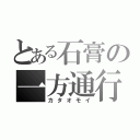 とある石膏の一方通行（カタオモイ）