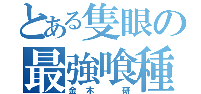 とある隻眼の最強喰種（金木 研）