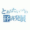 とあるたいつなの経済発展会（）