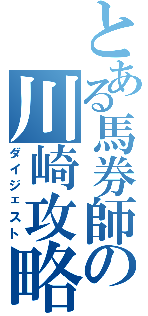 とある馬券師の川崎攻略（ダイジェスト）