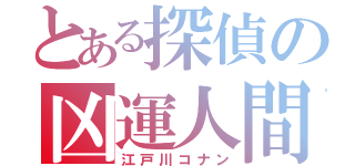 とある探偵の凶運人間（江戸川コナン）