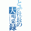 とある社長の大喝采録（バーストストリーム）